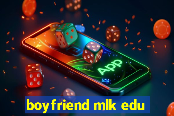 boyfriend mlk edu